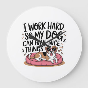I Work Hard So My Dog Can Have Nice Things Large Clock