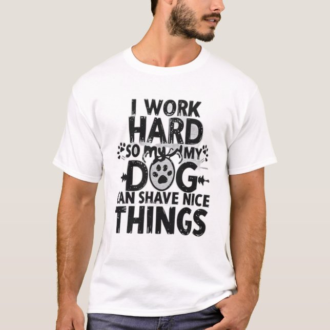 I Work Hard So My Dog Can Have Nice Things” T-Shirt (Front)