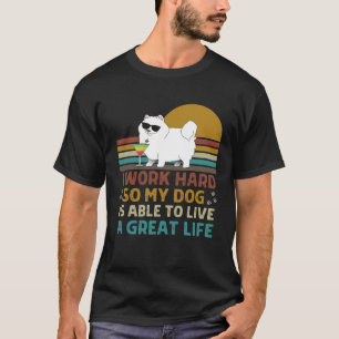I Work Hard So My Dog Can Live a Great Life  Dog O T-Shirt