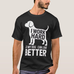 I Work Hard So My Dog Can Live Better - Funny Mens T-Shirt