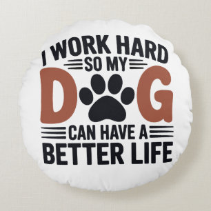 I Work Hard So My Dog Lives Better – Cosy Home Round Cushion