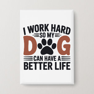 I Work Hard So My Dog Lives Better – Cute Pin Badg