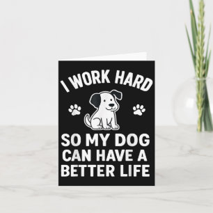I Work Hard So My Dogs Can Have A Better Life Funn Card