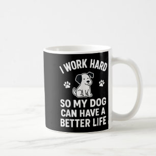 I Work Hard So My Dogs Can Have A Better Life Funn Coffee Mug