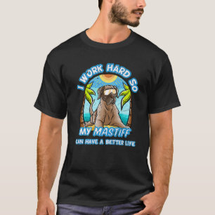 I Work Hard So My English Mastiff Can Have A Bette T-Shirt