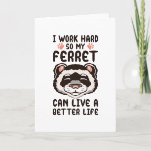 I work hard so my ferret can live a better life card