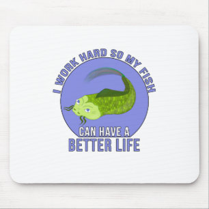 I Work Hard So My Fish Can Have a Better Life Mouse Pad