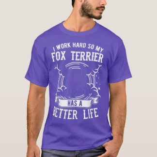 I work hard so My Fo Terrier can have a better lif T-Shirt