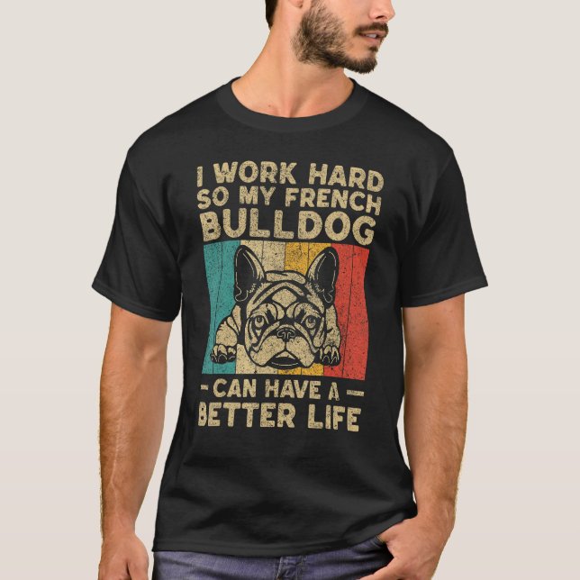 I Work Hard So My French Bulldog Can Have Better L T-Shirt (Front)
