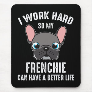I Work Hard So My Frenchie Can Have A Better Life Mouse Pad