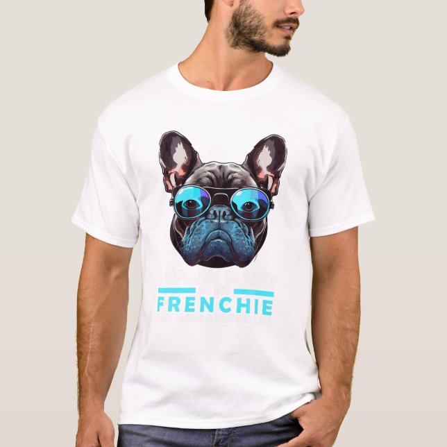  I Work Hard So My Frenchie Can Have A Better Life T-Shirt (Front)