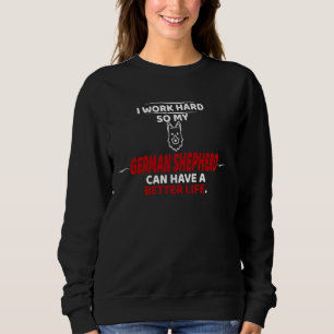 I Work Hard So My German Shepherd Can Have A Bette Sweatshirt