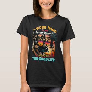 I work hard so my german shepherd can live the goo T-Shirt