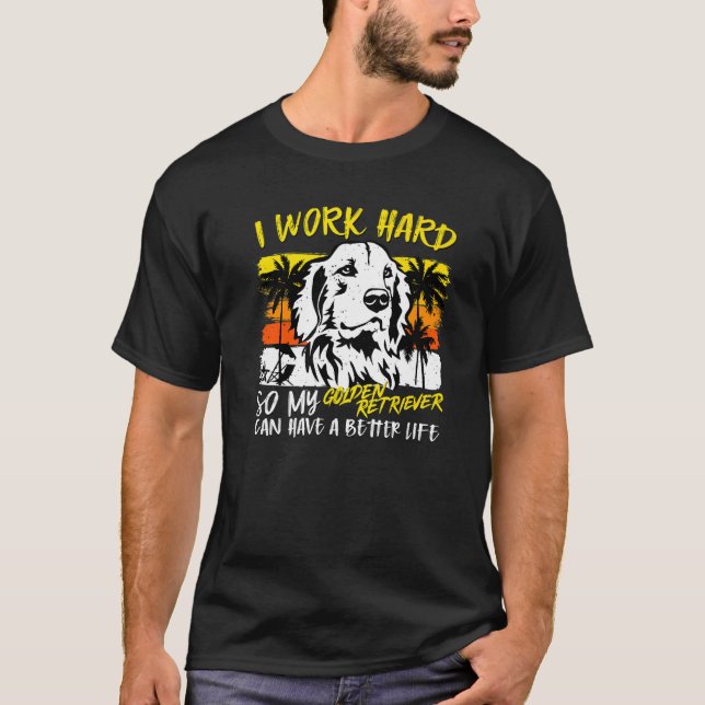 I Work Hard So My Golden Retriever  Quote Dog T-Shirt (Front)