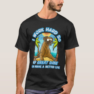 I Work Hard So My Great Dane Can Have A Better Lif T-Shirt