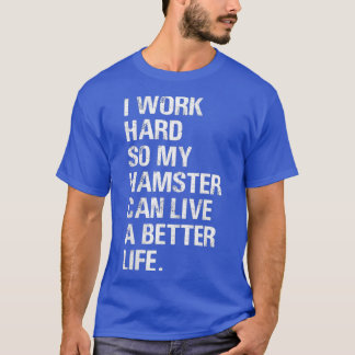 I Work Hard So My Hamster hamsters owners T-Shirt