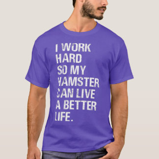 I Work Hard So My Hamster hamsters owners T-Shirt