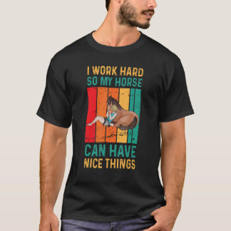 I Work Hard So My Horse Can Have Nice Things  Hors T-Shirt