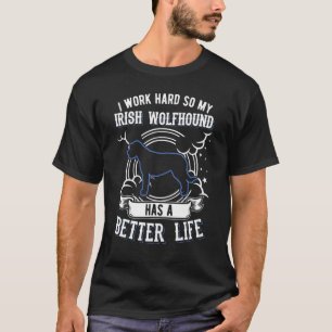 I Work Hard So My Irish Wolfhound Can Have A Bette T-Shirt
