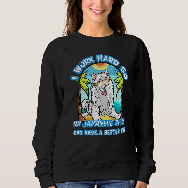 I Work Hard So My Japanese Spitz Can Have A Better Sweatshirt (Front)