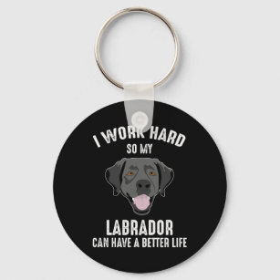 I Work Hard So My Labrador Can Have A Better Life Key Ring