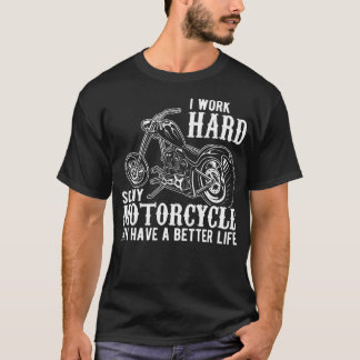 I Work Hard So My Motorcycle Can Have A Better Lif T-Shirt