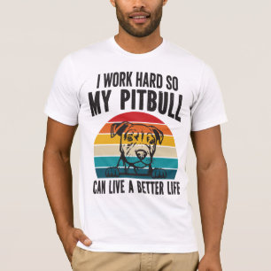 I Work Hard So My Pitbull Can Have A Better Life T T-Shirt