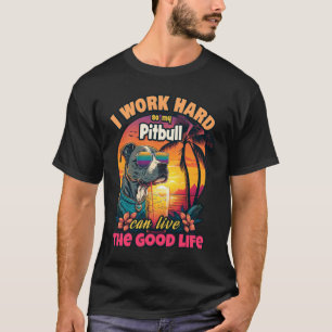 I work hard so my pitbull can live the good life T-Shirt