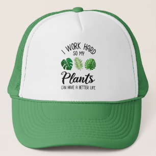 I Work Hard So My Plants Can Have A Better Life Trucker Hat