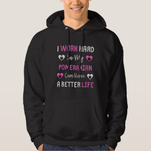 I Work Hard So My Pomeranian Can Have A Better Lif Hoodie