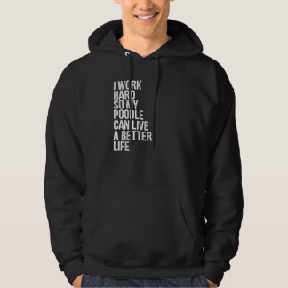 I Work Hard So My Poodle Can Live A Better Life Hoodie