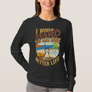 I Work Hard So My Siberian Husky Can Have A Better T-Shirt