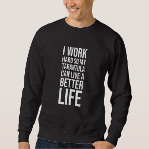 I Work Hard So My Tarantula Better Life - Tarantul Sweatshirt