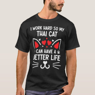 I Work Hard So My Thai Cat Can Have A Better Life  T-Shirt