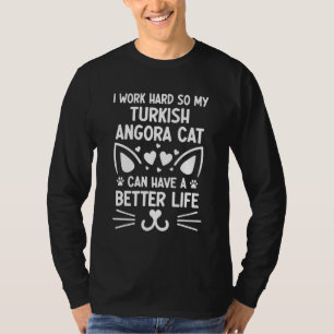 I Work Hard So My Turkish Angora Cat Can Have A Be T-Shirt
