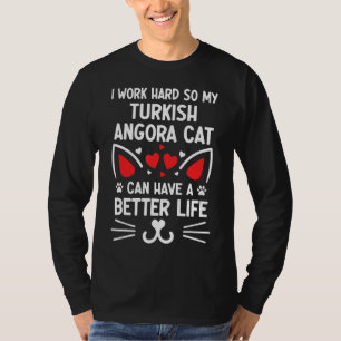 I Work Hard So My Turkish Angora Cat Can Have A Be T-Shirt