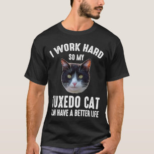 I Work Hard So My Tuxedo Cat Can Have A Better Lif T-Shirt