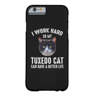 I Work Hard So My Tuxedo Cat Can Have Better Life Barely There iPhone 6 Case