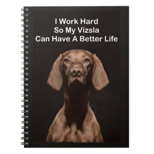 I Work Hard So My Vizsla Can Have A Better Life Notebook