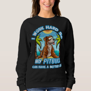I Work Hard So Mypuppy Pitbull Can Have A Better L Sweatshirt