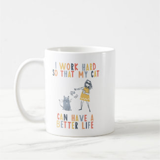 I work hard so that my cat can have a better life coffee mug