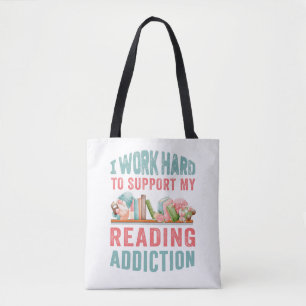 I work hard to support my reading addiction tote bag