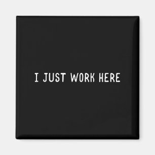 I Work Here Funny Sarcastic Employee Humour Quote Magnet