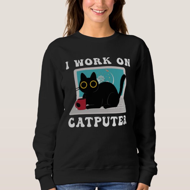 I Work On Computer Cat Quotes black Cats Sweatshirt (Front)