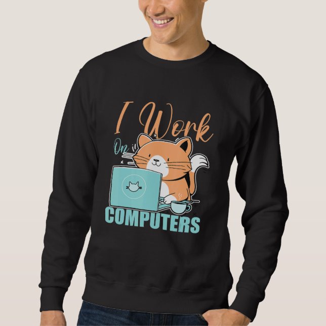 I Work On Computers Cat  Cat  Programmer Coding Sweatshirt (Front)