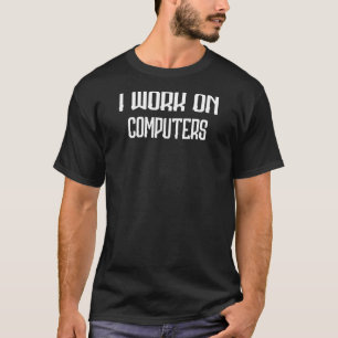 I Work On Computers Cat Humour Saying T-Shirt