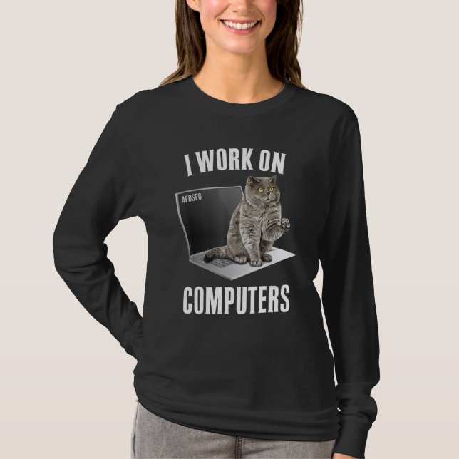 I Work On Computers Cat Owner  4 T-Shirt (Front)