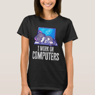 I Work On Computers Cat Quote Tech Coding Cat 2 T-Shirt