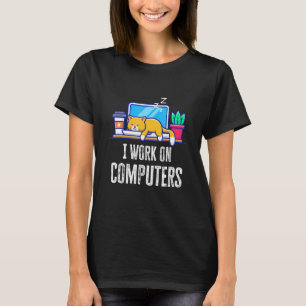 I Work On Computers Cat Quote Tech Coding Cat T-Shirt