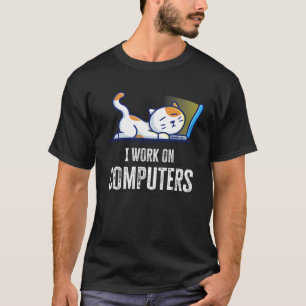I Work On Computers Cat Quote Tech Coding Cat T-Shirt